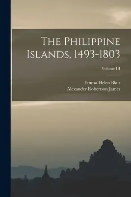 Las Islas Filipinas, 1493-1803; Volumen III - The Philippine Islands, 1493-1803; Volume III