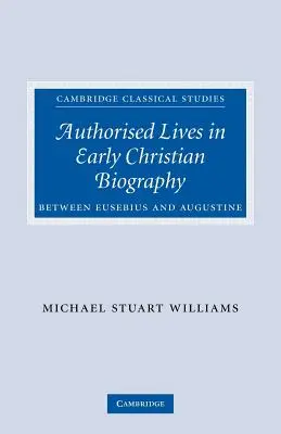 Vidas autorizadas en la biografía cristiana primitiva: Entre Eusebio y Agustín - Authorised Lives in Early Christian Biography: Between Eusebius and Augustine