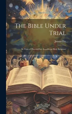 La Biblia a prueba: A la vista de los ataques actuales a la Sagrada Escritura - The Bible Under Trial: In View of Present-day Assaults on Holy Scripture