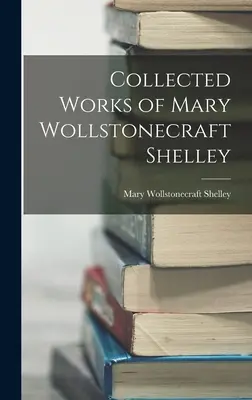 Obras completas de Mary Wollstonecraft Shelley - Collected Works of Mary Wollstonecraft Shelley