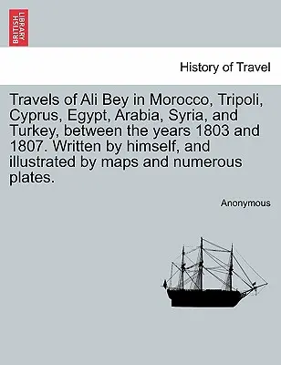 Viajes de Ali Bey por Marruecos, Trípoli, Chipre, Egipto, Arabia, Siria y Turquía, entre los años 1803 y 1807. Escrito por él mismo e ilustrado - Travels of Ali Bey in Morocco, Tripoli, Cyprus, Egypt, Arabia, Syria, and Turkey, Between the Years 1803 and 1807. Written by Himself, and Illustrated