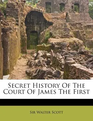 Historia secreta de la corte de Jaime I - Secret History Of The Court Of James The First