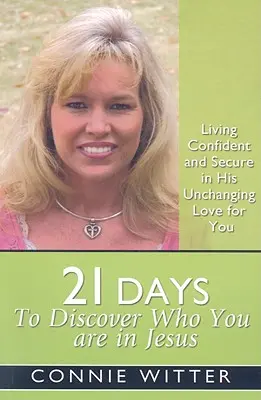 21 días para descubrir quién eres en Jesús: Vivir confiado y seguro en Su amor inmutable por ti - 21 Days to Discover Who You Are in Jesus: Living Confident and Secure in His Unchanging Love for You