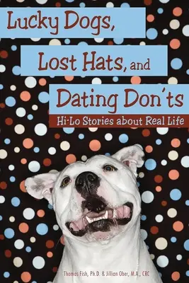 Perros de la suerte, sombreros perdidos y citas prohibidas: Historias de la vida real - Lucky Dogs, Lost Hats, and Dating Don'ts: Hi-Lo Stories about Real Life