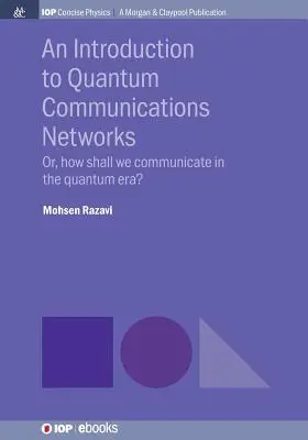 Introducción a las redes de comunicación cuánticas: O, ¿Cómo nos comunicaremos en la era cuántica? - An Introduction to Quantum Communication Networks: Or, How Shall We Communicate in the Quantum Era?