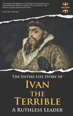 Iván el Terrible: Un líder despiadado. Toda una vida - Ivan the Terrible: A Ruthless Leader. The Entire Life Story