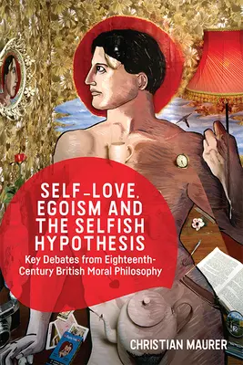 El amor propio, el egoísmo y la hipótesis egoísta: Debates clave de la filosofía moral británica del siglo XVIII - Self-Love, Egoism and the Selfish Hypothesis: Key Debates from Eighteenth-Century British Moral Philosophy