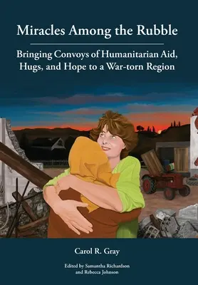 Milagros entre los escombros: Llevando convoyes de ayuda humanitaria, abrazos y esperanza a una región devastada por la guerra - Miracles Among the Rubble: Bringing Convoys of Humanitarian Aid, Hugs, and Hope to a War-torn Region