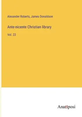 Biblioteca cristiana ante-nicena: Vol. 22 - Ante-nicente Christian library: Vol. 22