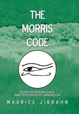 El Código Morris: Libro del Conocimiento y Manual de Filosofía - The Morris Code: Book of Knowledge and Philosophy Handbook