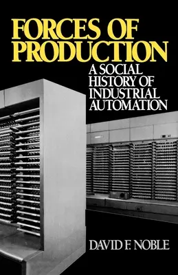 Fuerzas de producción: Historia social de la automatización industrial - Forces of Production: A Social History of Industrial Automation