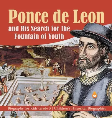 Ponce de León y su búsqueda de la Fuente de la Juventud Biografía para niños Grado 3 Biografías históricas infantiles - Ponce de Leon and His Search for the Fountain of Youth Biography for Kids Grade 3 Children's Historical Biographies