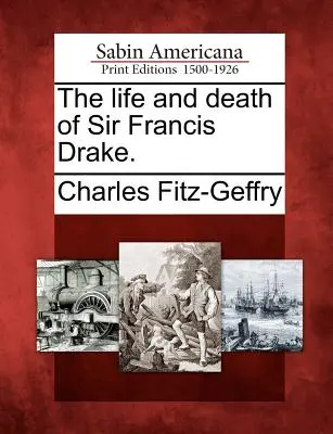 La vida y la muerte de Sir Francis Drake. - The Life and Death of Sir Francis Drake.