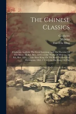 Los clásicos chinos: Las Analectas de Confucio, La Gran Enseñanza y La Doctrina del Medio. 2d. Ed., Rev. 1893.-v.2.the Works Of Mencius. 2d - The Chinese Classics: Confucian Analects, The Great Learning, And The Doctrine Of The Mean. 2d. Ed., Rev. 1893.-v.2.the Works Of Mencius. 2d