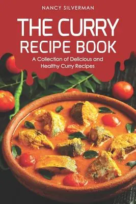 Libro de recetas de curry: Una colección de deliciosas y saludables recetas de curry - The Curry Recipe Book: A Collection of Delicious and Healthy Curry Recipes