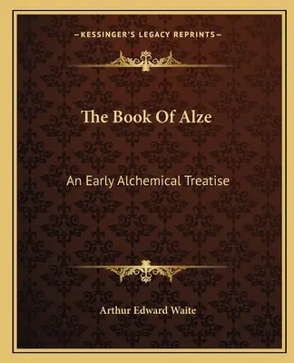 El libro de Alze: Un antiguo tratado alquímico - The Book Of Alze: An Early Alchemical Treatise