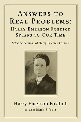 Respuestas a problemas reales: Harry Emerson Fosdick habla a nuestro tiempo - Answers to Real Problems: Harry Emerson Fosdick Speaks to Our Time