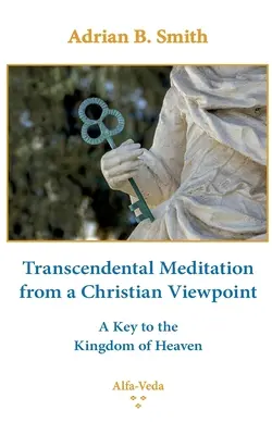La meditación trascendental desde un punto de vista cristiano: La llave del Reino de los Cielos - Transcendental Meditation from a Christian Viewpoint: A Key to the Kingdom of Heaven