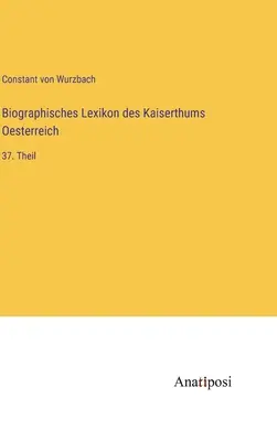 Diccionario Biográfico del Imperio de Austria: 37ª parte - Biographisches Lexikon des Kaiserthums Oesterreich: 37. Theil