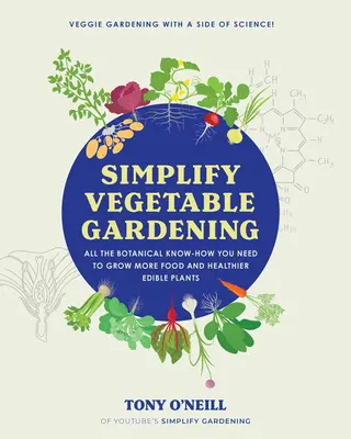 Simplifique la horticultura: Todos los conocimientos botánicos necesarios para cultivar más alimentos y plantas comestibles más sanas - Simplify Vegetable Gardening: All the Botanical Know-How You Need to Grow More Food and Healthier Edible Plants