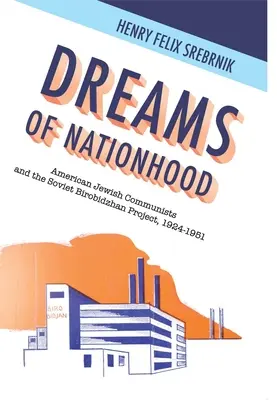 Sueños de nación: Los judíos comunistas estadounidenses y el proyecto soviético Birobidzhan, 1924-1951 - Dreams of Nationhood: American Jewish Communists and the Soviet Birobidzhan Project, 1924-1951