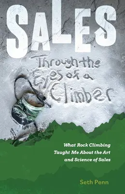 Las ventas a través de los ojos de un escalador: Lo que la escalada me enseñó sobre el arte y la ciencia de las ventas - Sales Through the Eyes of a Climber: What Rock Climbing Taught Me About the Art and Science of Sales