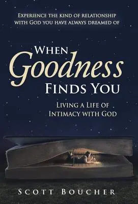 Cuando la bondad te encuentra: Vivir una vida de intimidad con Dios - When Goodness Finds You: Living a Life of Intimacy with God