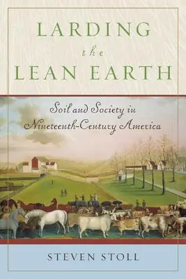 Larding the Lean Earth: Suelo y sociedad en la América del siglo XIX - Larding the Lean Earth: Soil and Society in Nineteenth-Century America