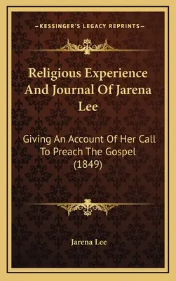 Experiencia religiosa y diario de Jarena Lee: relato de su llamada a predicar el Evangelio (1849) - Religious Experience And Journal Of Jarena Lee: Giving An Account Of Her Call To Preach The Gospel (1849)