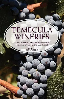 Bodegas de Temecula: The Ultimate Temecula Winery and Temecula Wine Tasting Guidebook: Guía definitiva de Temecula Wine Country - Temecula Wineries: The Ultimate Temecula Winery and Temecula Wine Tasting Guidebook: Ultimate Guide to Temecula Wine Country