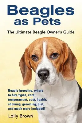 Beagles como mascotas: Cría de Beagles, dónde comprar, tipos, cuidados, temperamento, coste, salud, exhibición, peluquería, dieta y mucho más. - Beagles as Pets: Beagle breeding, where to buy, types, care, temperament, cost, health, showing, grooming, diet, and much more included