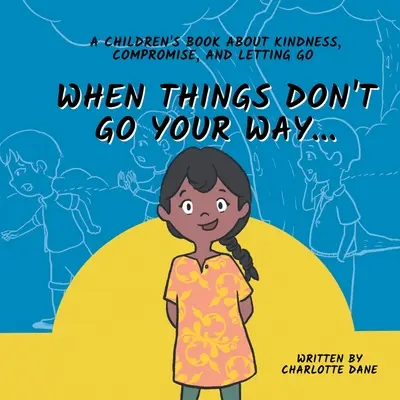 Cuando las cosas no salen como quieres... Un libro para niños sobre la bondad, el compromiso y la renuncia - When Things Don't Go Your Way... A Children's Book About Kindness, Compromise, and Letting Go