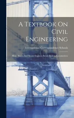 Un libro de texto sobre ingeniería civil: Calor. El vapor y las máquinas de vapor: Calderas de vapor. Locomotoras - A Textbook On Civil Engineering: Heat. Steam And Steam Engines: Steam Boilers. Locomotives