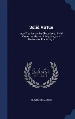 La Virtud Sólida: o, Tratado sobre los Obstáculos a la Virtud Sólida, los Medios de Adquirirla y los Motivos para Practicarla - Solid Virtue: or, A Treatise on the Obstacles to Solid Virtue, the Means of Acquiring, and Motives for Practicing It