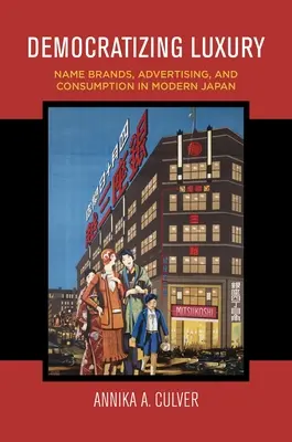 Democratización del lujo: marcas de renombre, publicidad y consumo en el Japón moderno - Democratizing Luxury: Name Brands, Advertising, and Consumption in Modern Japan