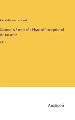 Cosmos: Esbozo de una descripción física del Universo: Vol. 3 - Cosmos: A Sketch of a Physical Description of the Universe: Vol. 3