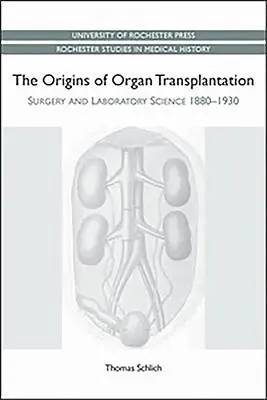 Orígenes del trasplante de órganos: Cirugía y ciencia de laboratorio, 1880-1930 - Origins of Organ Transplantation: Surgery and Laboratory Science, 1880-1930