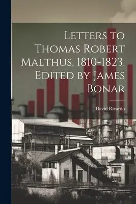 Cartas a Thomas Robert Malthus, 1810-1823. Editado por James Bonar - Letters to Thomas Robert Malthus, 1810-1823. Edited by James Bonar