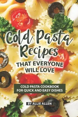 Recetas de pasta fría que gustarán a todos: Libro de recetas de pasta fría para platos rápidos y fáciles - Cold Pasta Recipes That Everyone Will Love: Cold Pasta Cookbook for Quick and Easy Dishes