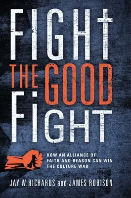 Cómo una alianza de fe y razón puede ganar la guerra cultural - Fight the Good Fight: How an Alliance of Faith and Reason Can Win the Culture War