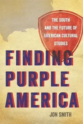 En busca de la América púrpura: El Sur y el futuro de los estudios culturales estadounidenses - Finding Purple America: The South and the Future of American Cultural Studies