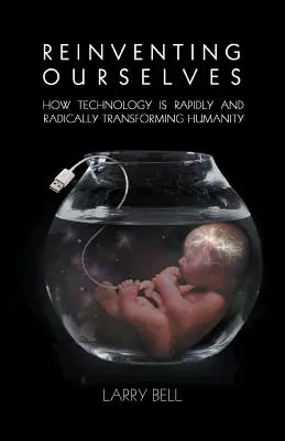 Reinventándonos: Cómo la tecnología está transformando rápida y radicalmente a la humanidad - Reinventing Ourselves: How Technology is Rapidly and Radically Transforming Humanity