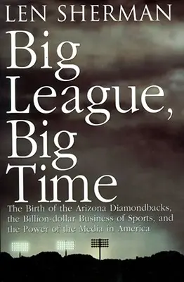 Big League, Big Time: El nacimiento de los Arizona Diamonback, el multimillonario negocio del deporte - Big League, Big Time: The Birth of the Arizona Diamonback, the Billion Daollar Business of Sports