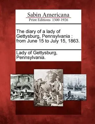 Diario de una dama de Gettysburg, Pennsylvania: Del 15 de junio al 15 de julio de 1863 - The Diary of a Lady of Gettysburg, Pennsylvania: From June 15 to July 15, 1863.