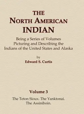 El Indio Norteamericano Tomo 3 - Los Teton Sioux, Los Yanktonai, Los Assiniboin - The North American Indian Volume 3 - The Teton Sioux, The Yanktonai, The Assiniboin