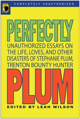 Perfectly Plum: Ensayos no autorizados sobre la vida, amores y otros desastres de Stephanie Plum, cazarrecompensas de Trenton - Perfectly Plum: Unauthorized Essays On the Life, Loves And Other Disasters of Stephanie Plum, Trenton Bounty Hunter