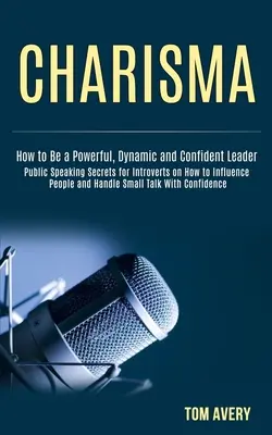 Carisma: Secretos de oratoria para introvertidos sobre cómo influir en la gente y manejar conversaciones triviales con confianza (How to Be a P - Charisma: Public Speaking Secrets for Introverts on How to Influence People and Handle Small Talk With Confidence (How to Be a P