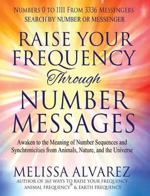 Eleva Tu Frecuencia A Través De Mensajes Numéricos: Despierta al Significado de las Secuencias Numéricas y las Sincronicidades de los Animales, la Naturaleza y el Universo - Raise Your Frequency Through Number Messages: Awaken to the Meaning of Number Sequences and Synchronicities from Animals, Nature, and the Universe