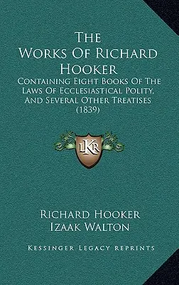 Las obras de Richard Hooker: Containing Eight Books Of The Laws Of Ecclesiastical Polity, and Several Other Treatises (1839) (Las obras de Richard Hooker, que contienen ocho libros sobre las leyes de la política eclesiástica y otros tratados) - The Works Of Richard Hooker: Containing Eight Books Of The Laws Of Ecclesiastical Polity, And Several Other Treatises (1839)