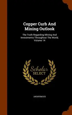 Perspectivas de la minería del cobre: La verdad sobre la minería y las inversiones en el mundo, volumen 14 - Copper Curb And Mining Outlook: The Truth Regarding Mining And Investments Throughout The World, Volume 14